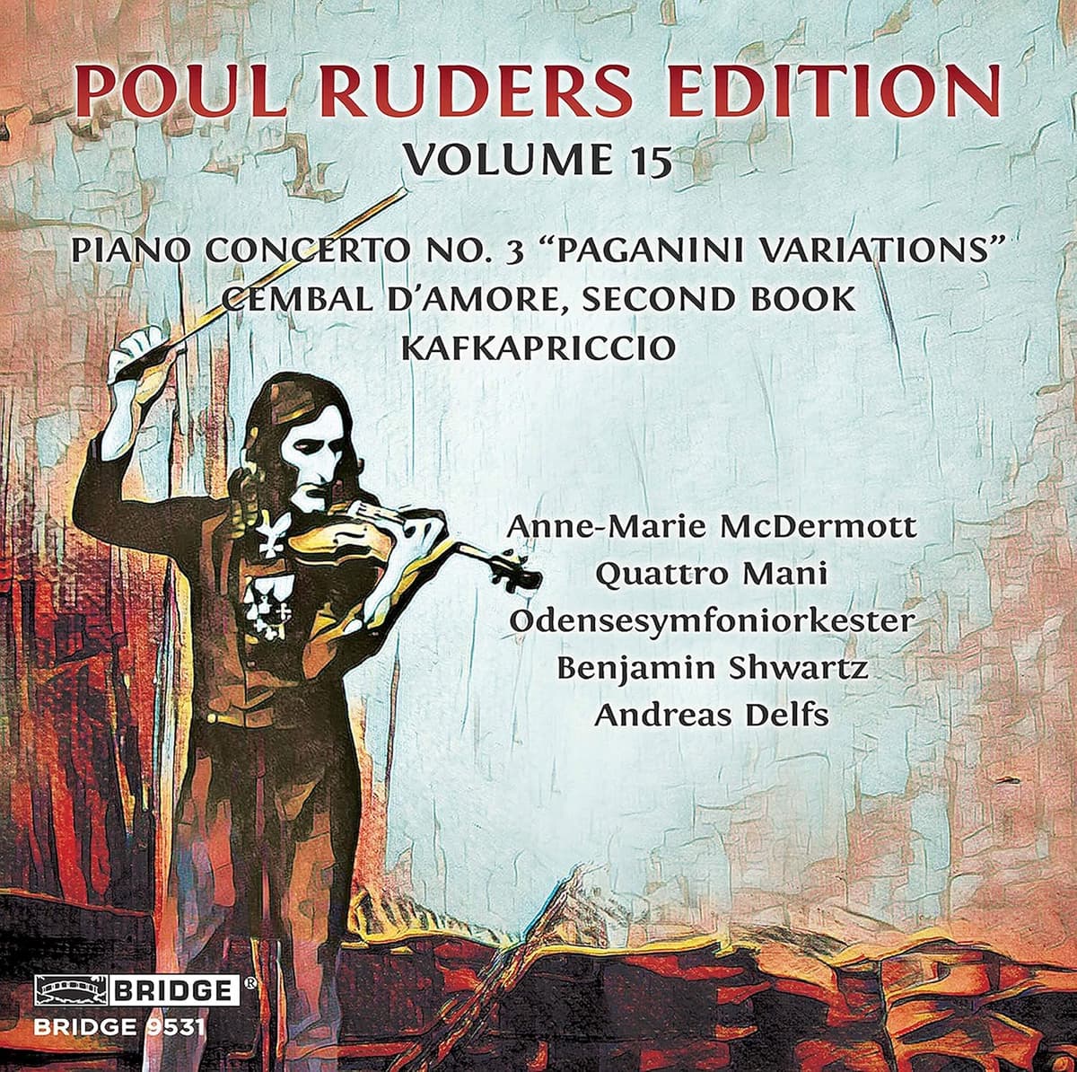 Poul Ruders Edition, vol. 15: Piano Concerto no. 3 "Paganini Variations" / Cembal D'Amore, Second Book / Kafkapriccio by Poul Ruders; Anne-Marie McDermott, Quattro Mani, Odensesymfoniorkester, Benjamin Shwartz, Andreas Delfs