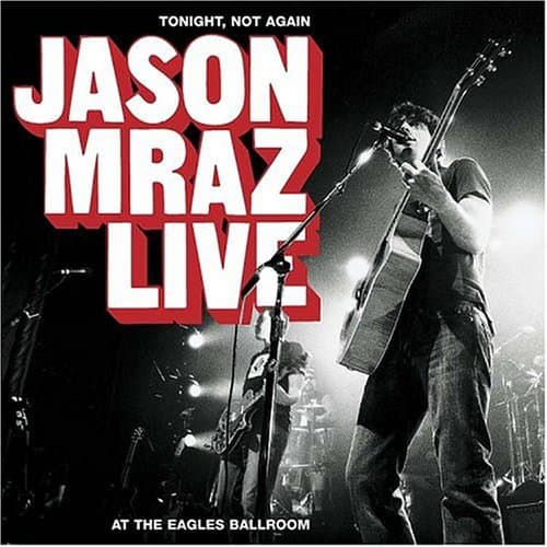Tonight Not Again: Jason Mraz Live at the Eagles Ballroom by Jason Mraz